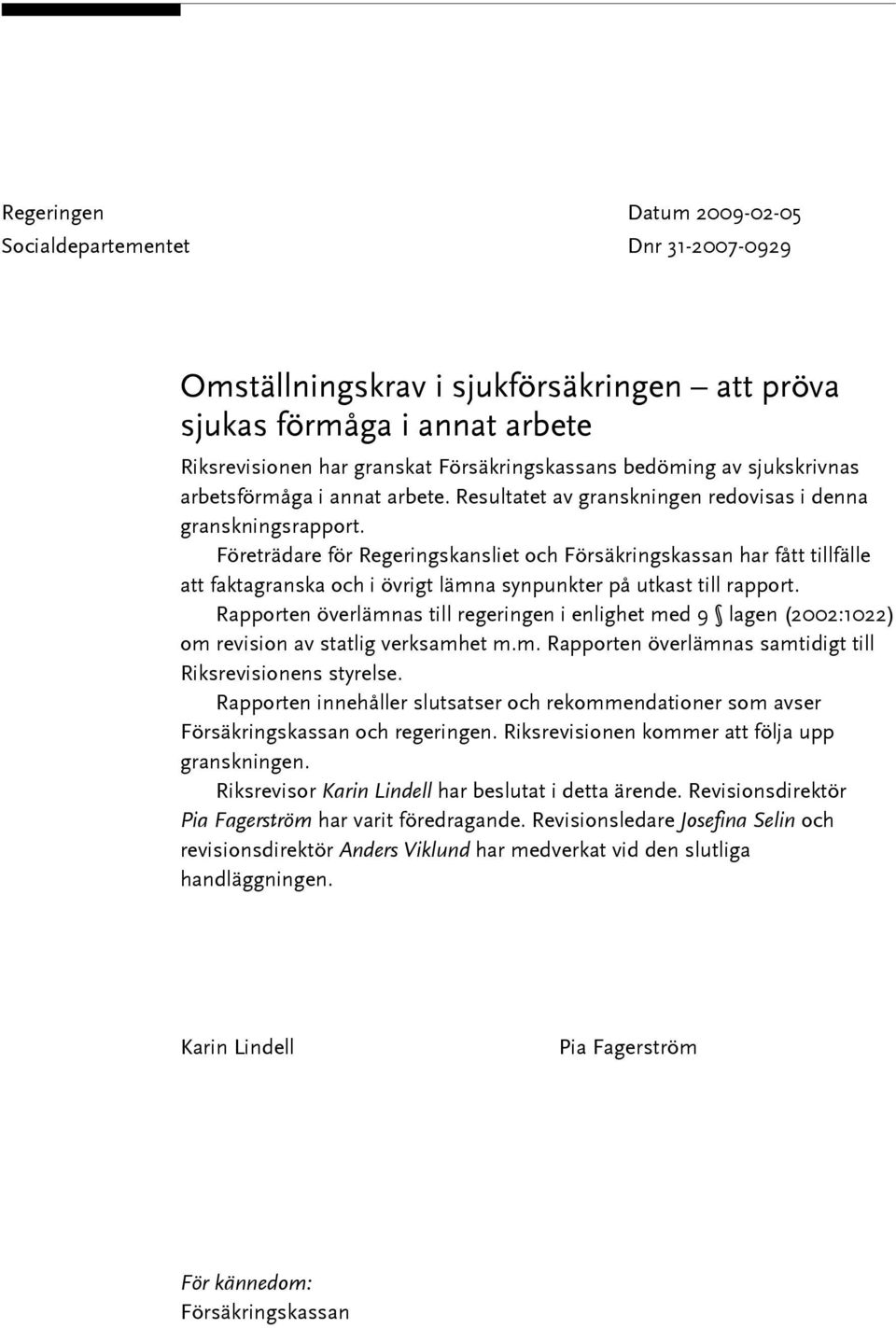 Företrädare för Regeringskansliet och Försäkringskassan har fått tillfälle att faktagranska och i övrigt lämna synpunkter på utkast till rapport.