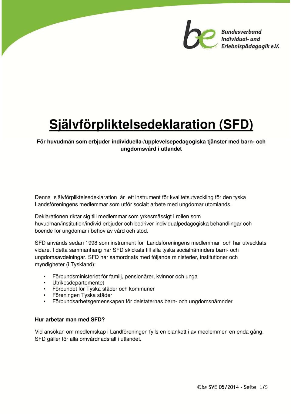 Deklarationen riktar sig till medlemmar som yrkesmässigt i rollen som huvudman/institution/individ erbjuder och bedriver individualpedagogiska behandlingar och boende för ungdomar i behov av vård och