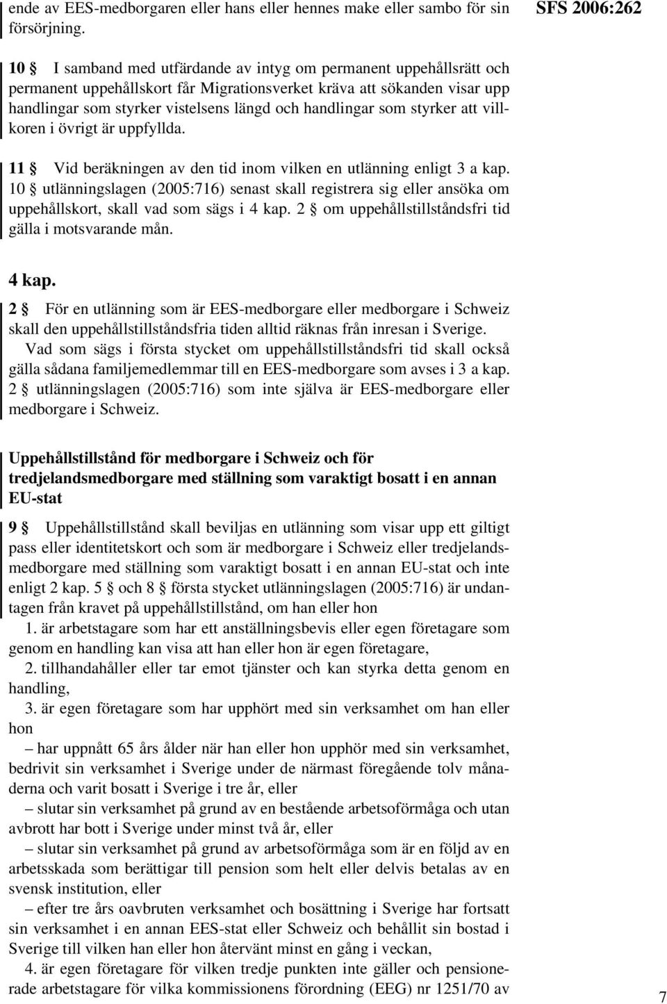 handlingar som styrker att villkoren i övrigt är uppfyllda. 11 Vid beräkningen av den tid inom vilken en utlänning enligt 3 a kap.