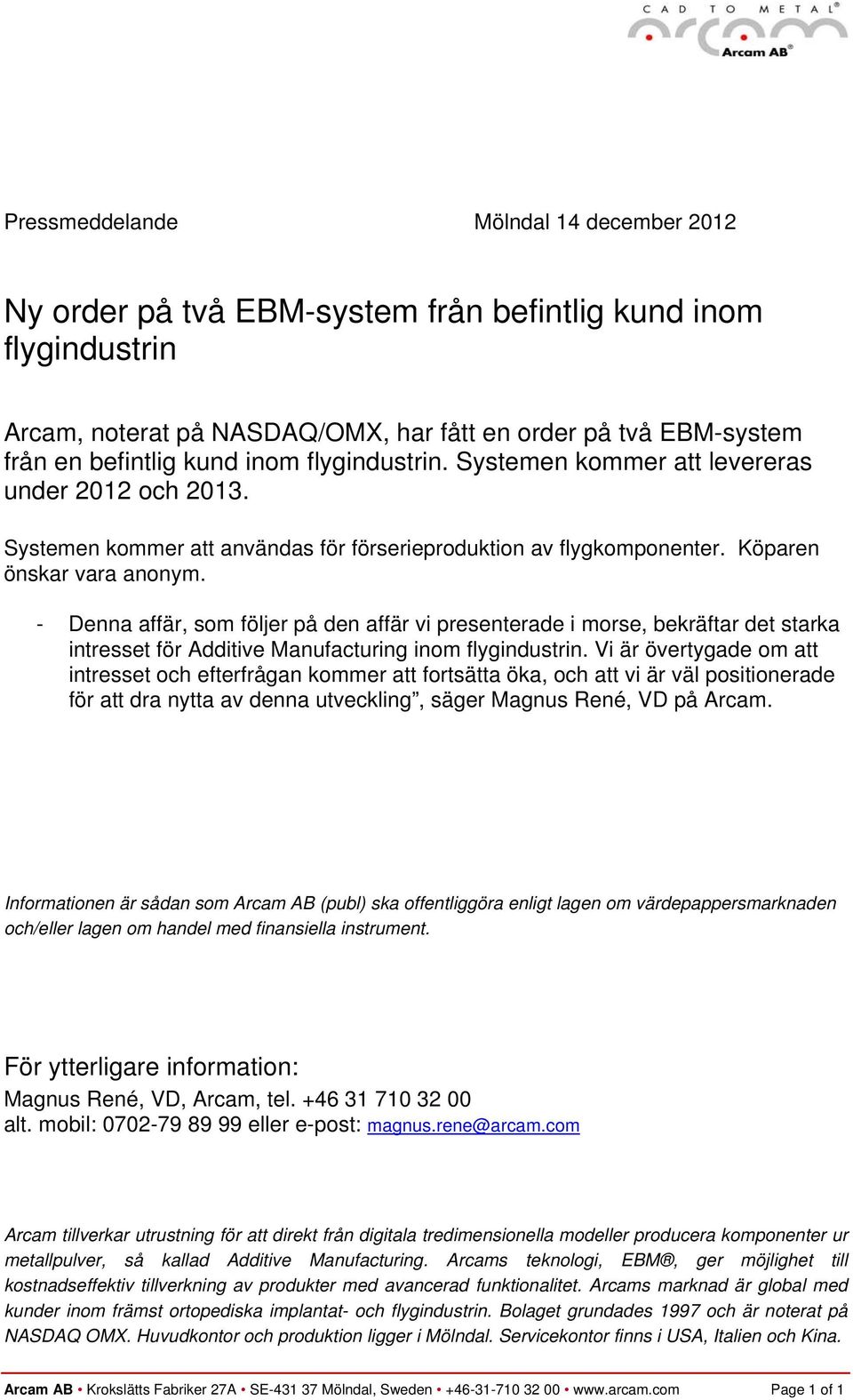 - Denna affär, som följer på den affär vi presenterade i morse, bekräftar det starka intresset för Additive Manufacturing inom flygindustrin.