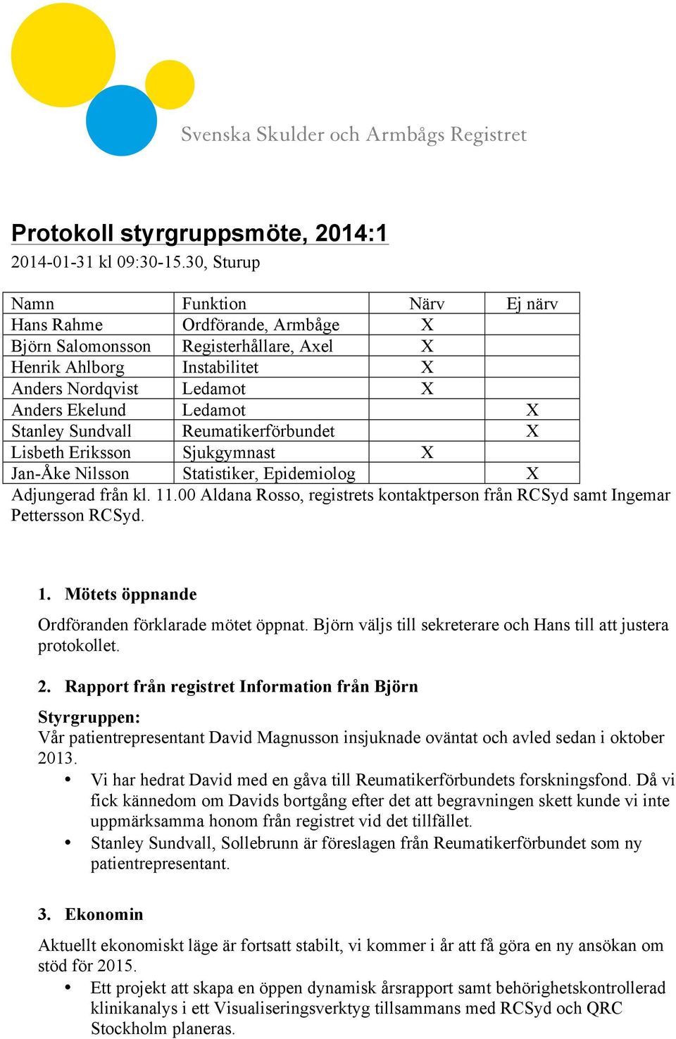 Stanley Sundvall Reumatikerförbundet X Lisbeth Eriksson Sjukgymnast X Jan-Åke Nilsson Statistiker, Epidemiolog X Adjungerad från kl. 11.