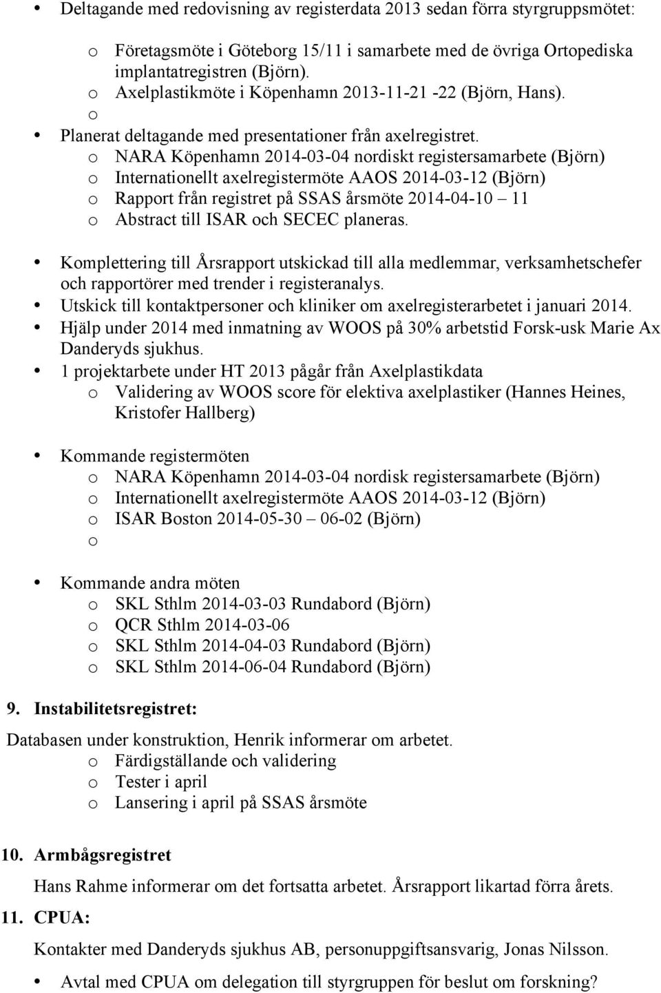 o NARA Köpenhamn 2014-03-04 nordiskt registersamarbete (Björn) o Internationellt axelregistermöte AAOS 2014-03-12 (Björn) o Rapport från registret på SSAS årsmöte 2014-04-10 11 o Abstract till ISAR
