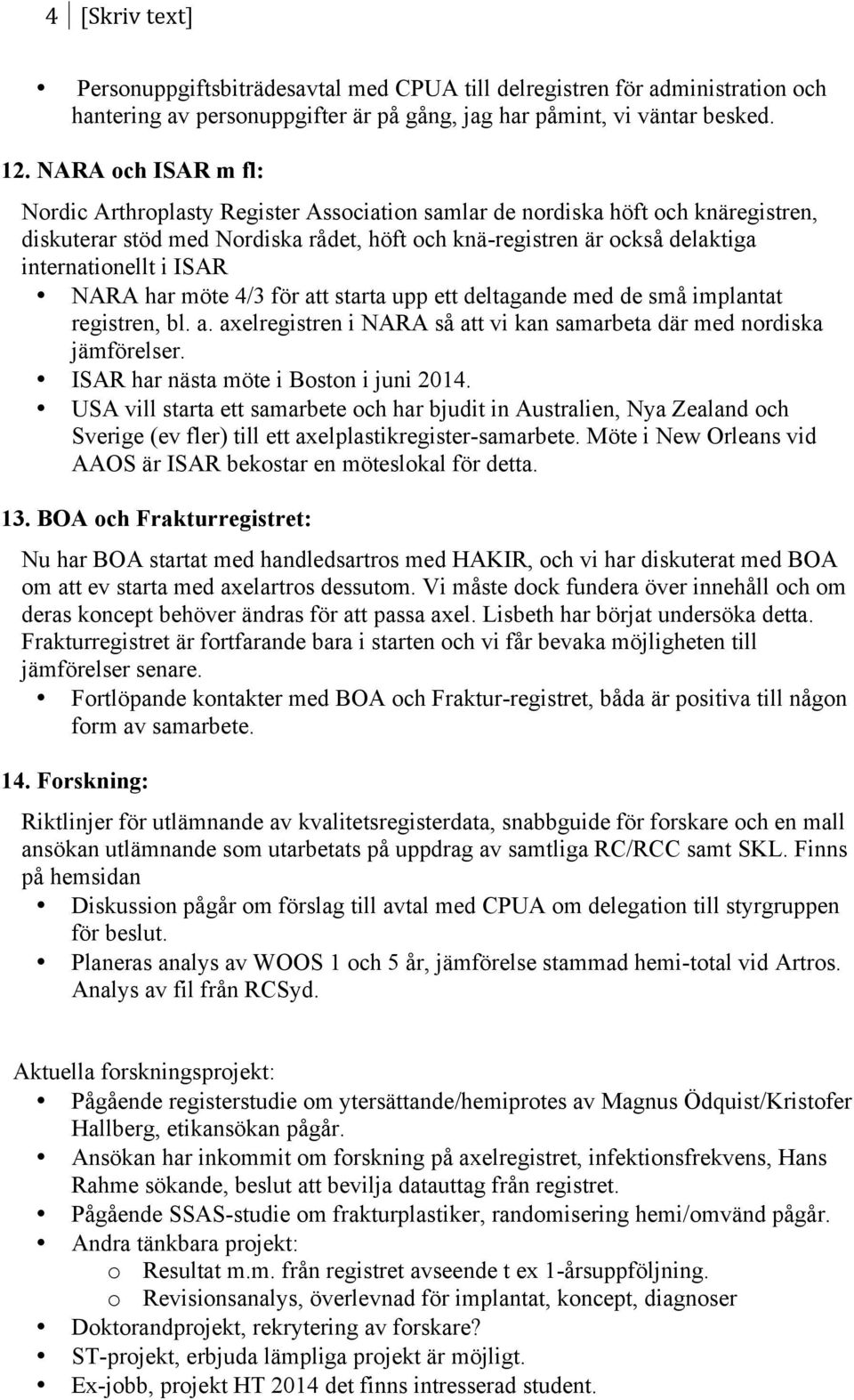 ISAR NARA har möte 4/3 för att starta upp ett deltagande med de små implantat registren, bl. a. axelregistren i NARA så att vi kan samarbeta där med nordiska jämförelser.