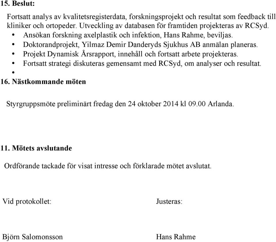 Doktorandprojekt, Yilmaz Demir Danderyds Sjukhus AB anmälan planeras. Projekt Dynamisk Årsrapport, innehåll och fortsatt arbete projekteras.