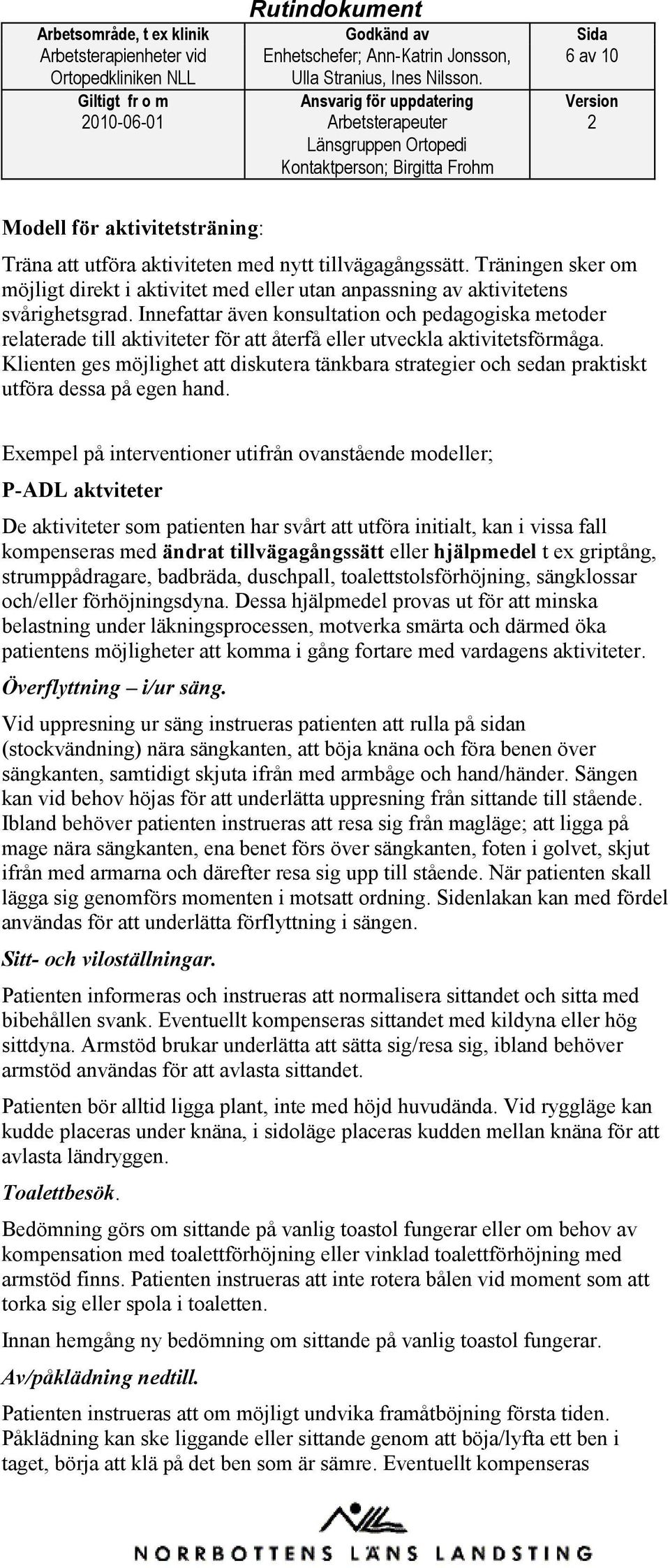 Innefattar även konsultation och pedagogiska metoder relaterade till aktiviteter för att återfå eller utveckla aktivitetsförmåga.