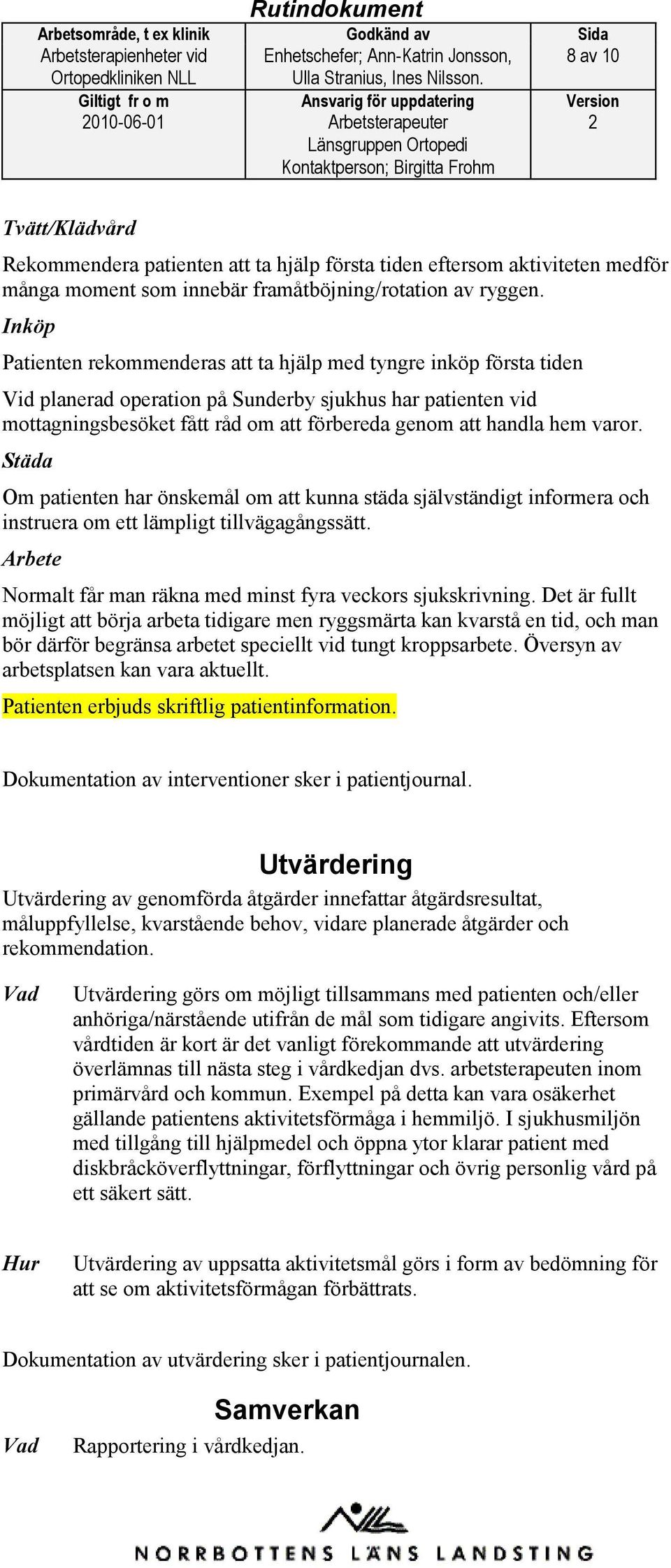 Inköp Patienten rekommenderas att ta hjälp med tyngre inköp första tiden Vid planerad operation på Sunderby sjukhus har patienten vid mottagningsbesöket fått råd om att förbereda genom att handla hem