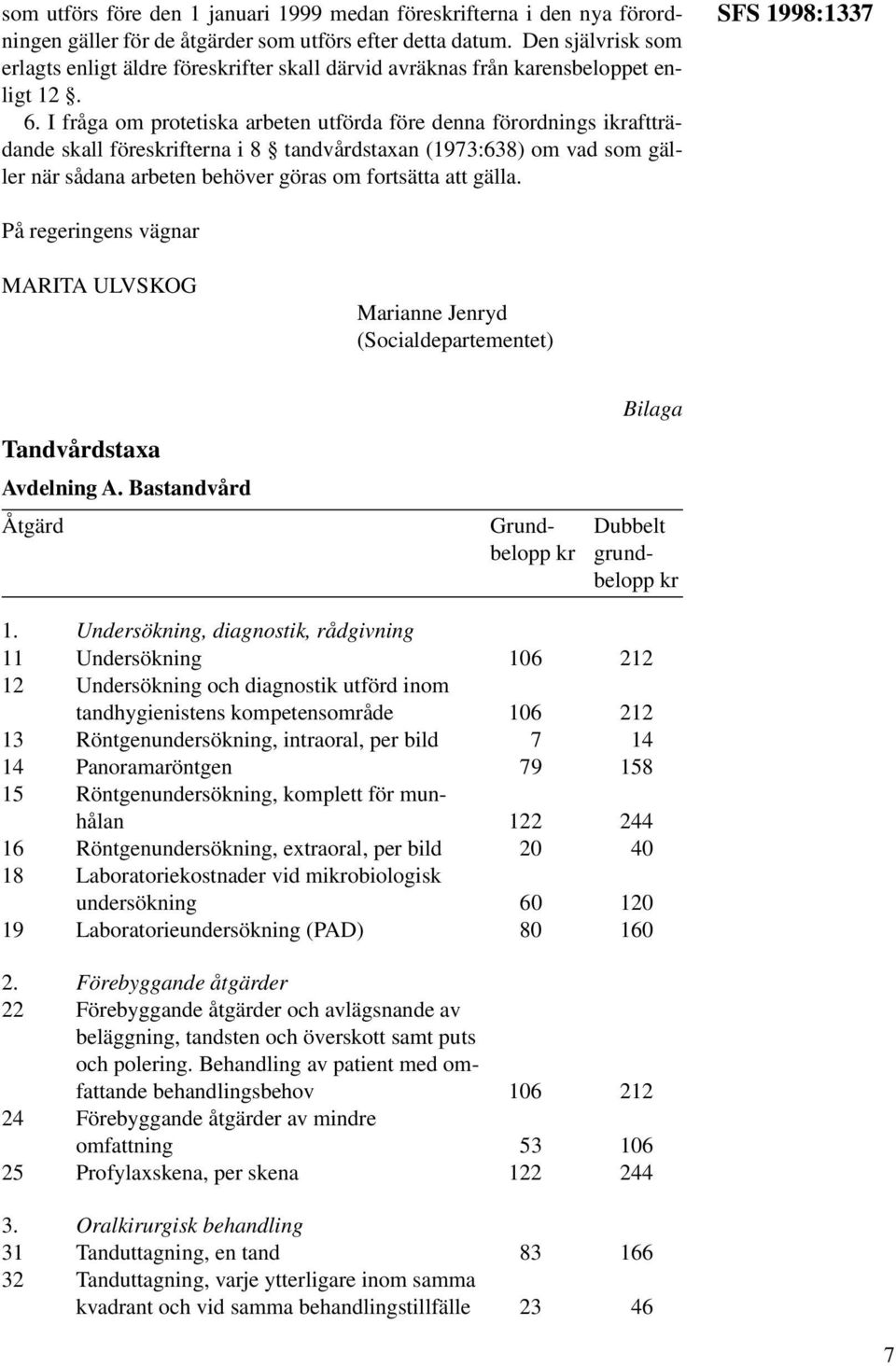 I fråga om protetiska arbeten utförda före denna förordnings ikraftträdande skall föreskrifterna i 8 tandvårdstaxan (1973:638) om vad som gäller när sådana arbeten behöver göras om fortsätta att