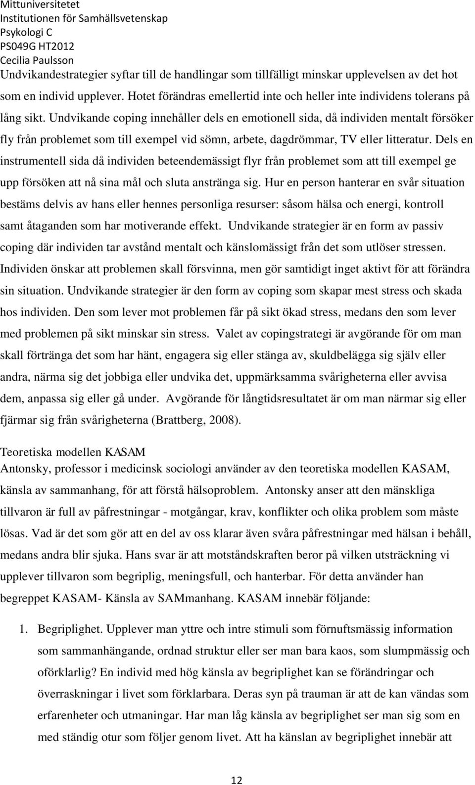 Dels en instrumentell sida då individen beteendemässigt flyr från problemet som att till exempel ge upp försöken att nå sina mål och sluta anstränga sig.