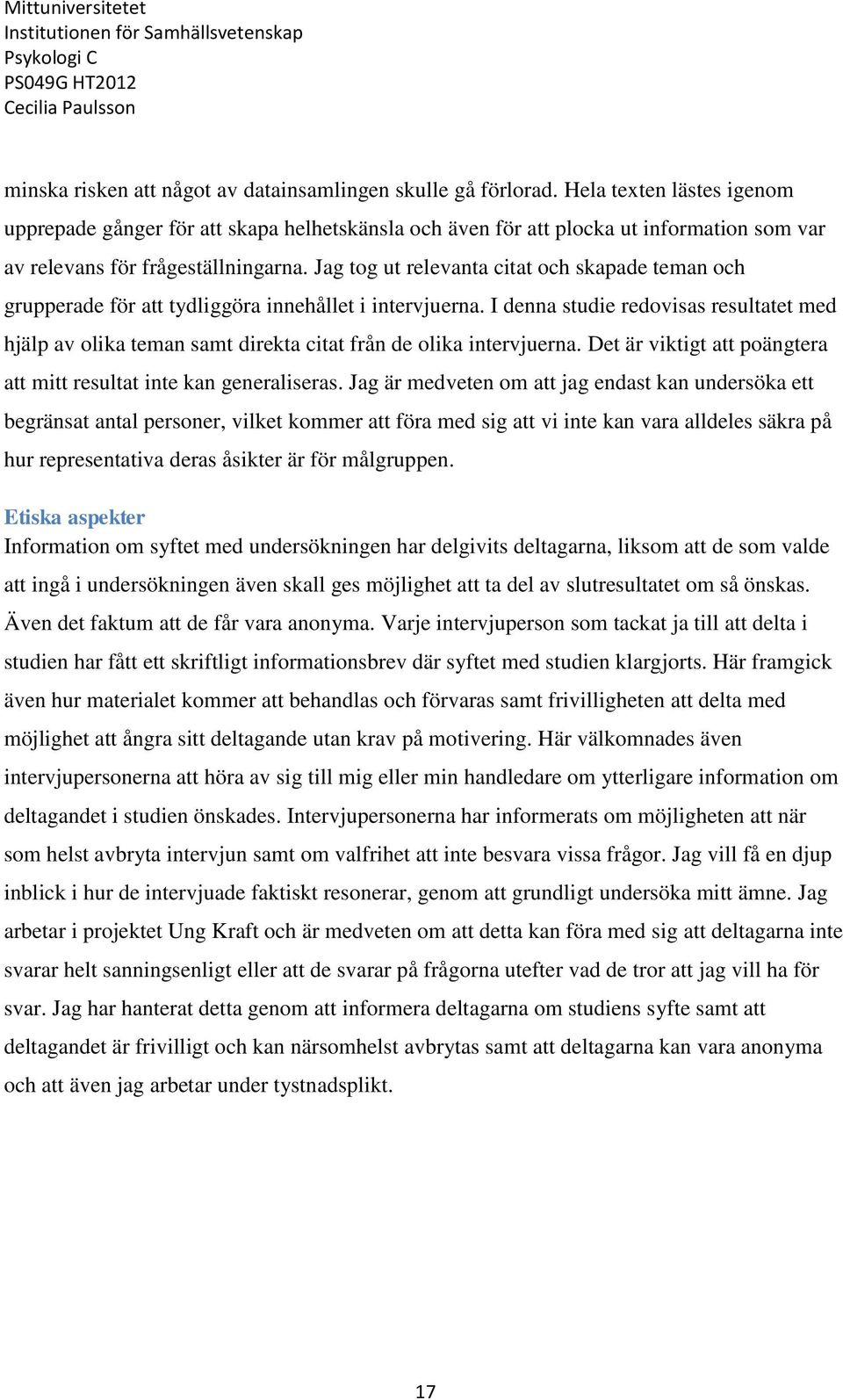 Jag tog ut relevanta citat och skapade teman och grupperade för att tydliggöra innehållet i intervjuerna.