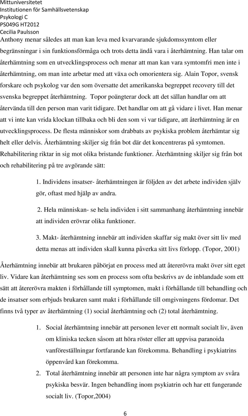 Alain Topor, svensk forskare och psykolog var den som översatte det amerikanska begreppet recovery till det svenska begreppet återhämtning.