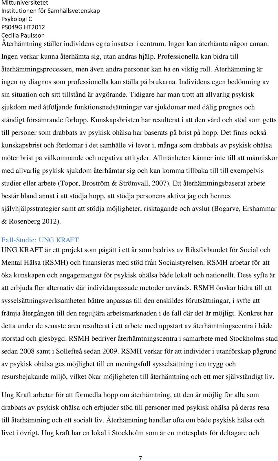 Individens egen bedömning av sin situation och sitt tillstånd är avgörande.