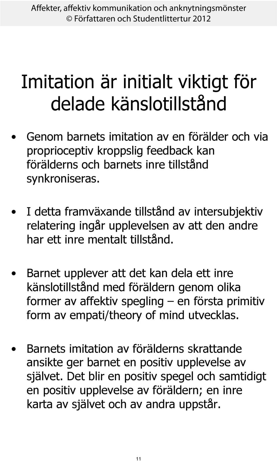 Barnet upplever att det kan dela ett inre känslotillstånd med föräldern genom olika former av affektiv spegling en första primitiv form av empati/theory of mind utvecklas.