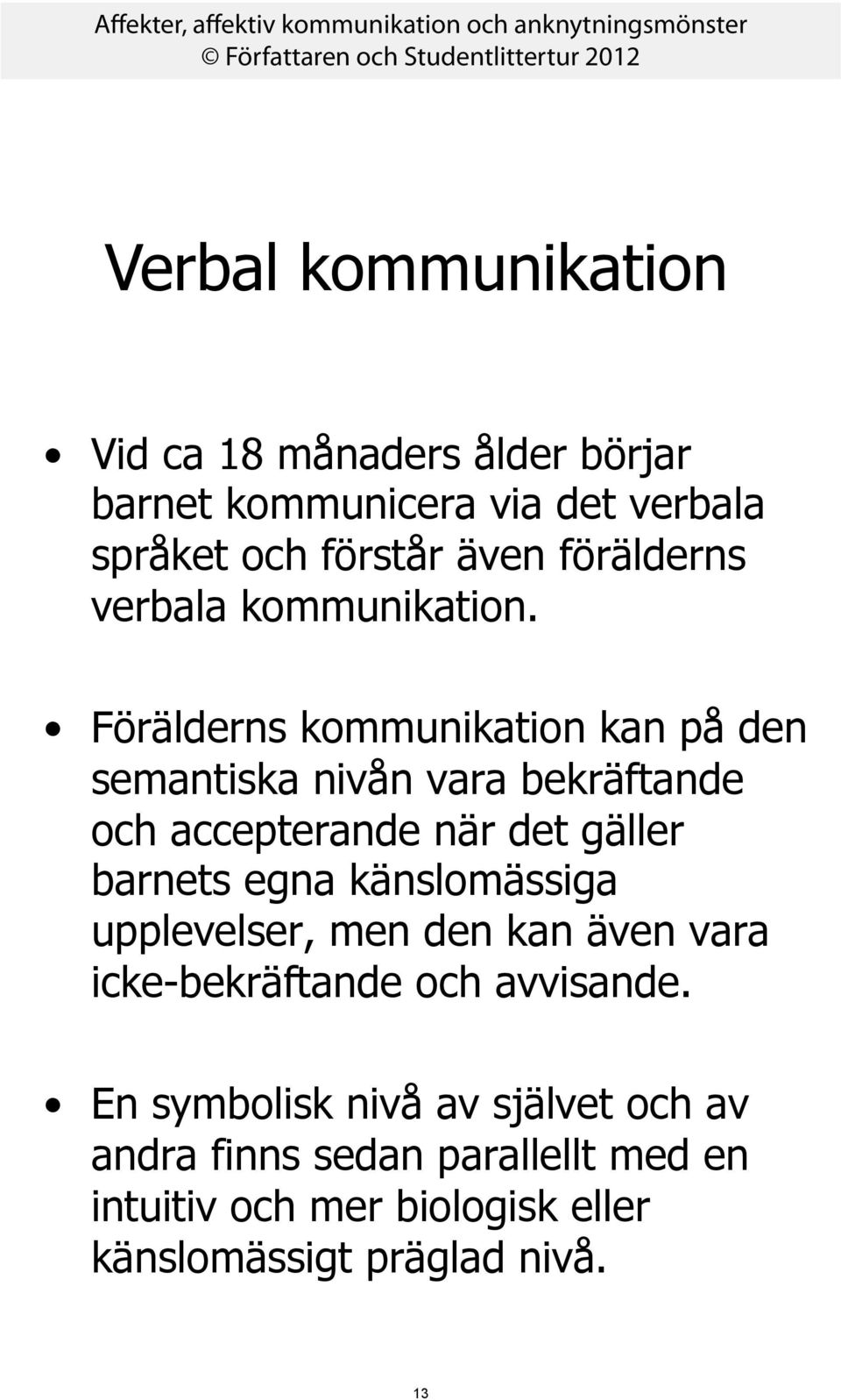 Förälderns kommunikation kan på den semantiska nivån vara bekräftande och accepterande när det gäller barnets egna