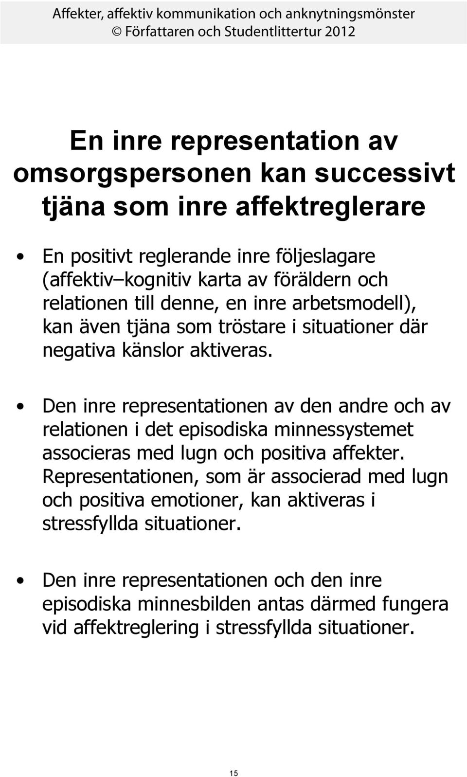 Den inre representationen av den andre och av relationen i det episodiska minnessystemet associeras med lugn och positiva affekter.