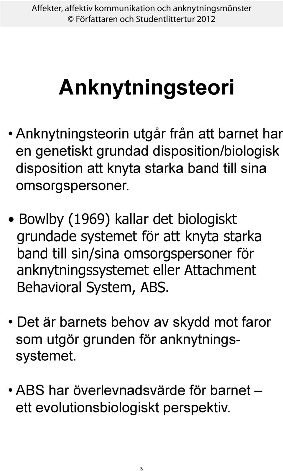 Bowlby (1969) kallar det biologiskt grundade systemet för att knyta starka band till sin/sina omsorgspersoner för