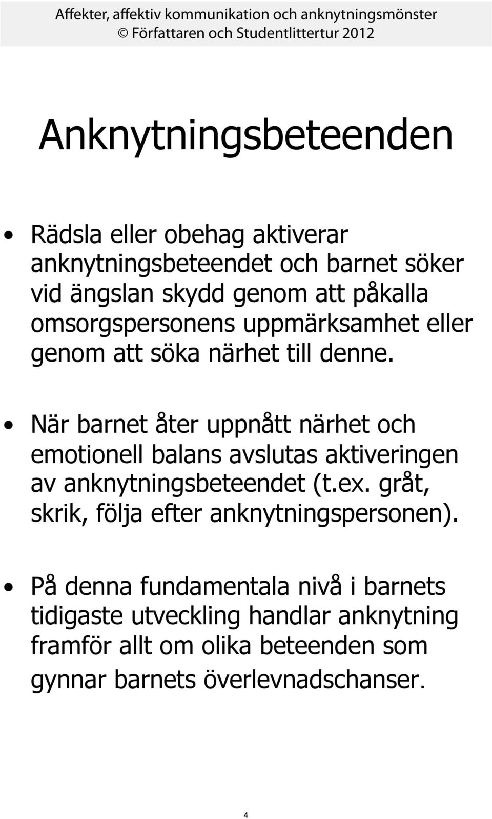 När barnet åter uppnått närhet och emotionell balans avslutas aktiveringen av anknytningsbeteendet (t.ex.