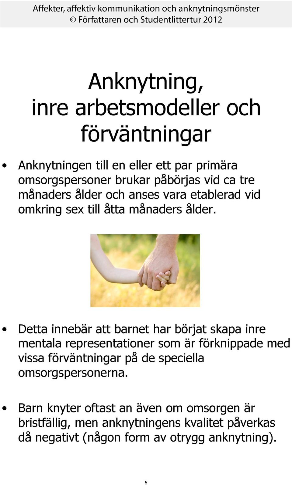 Detta innebär att barnet har börjat skapa inre mentala representationer som är förknippade med vissa förväntningar på de