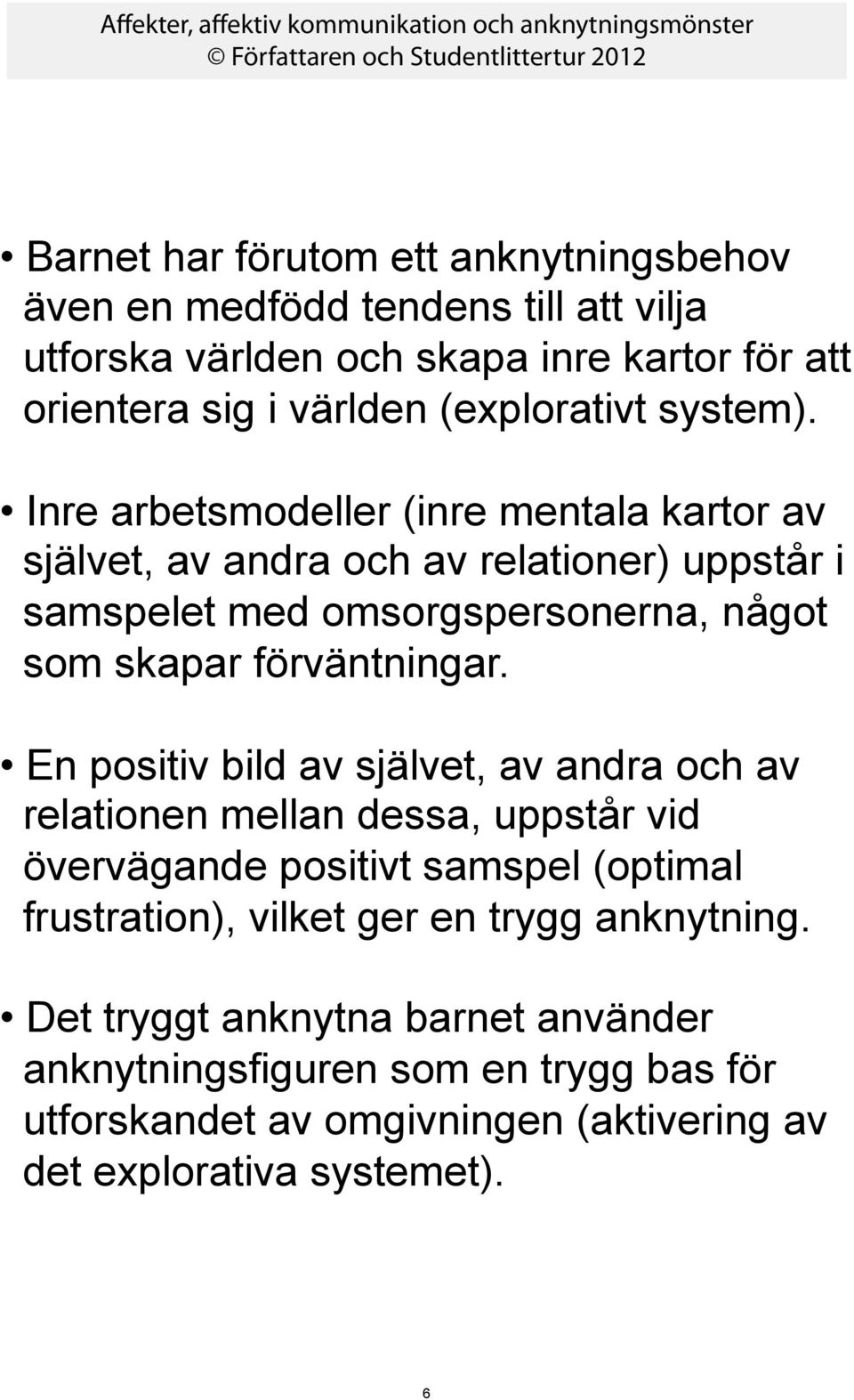 Inre arbetsmodeller (inre mentala kartor av självet, av andra och av relationer) uppstår i samspelet med omsorgspersonerna, något som skapar förväntningar.