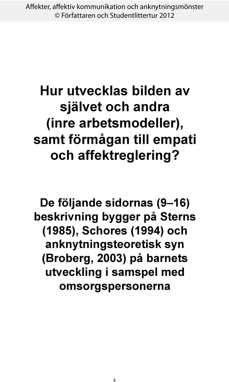 De följande sidornas (9 16) beskrivning bygger på Sterns (1985), Schores