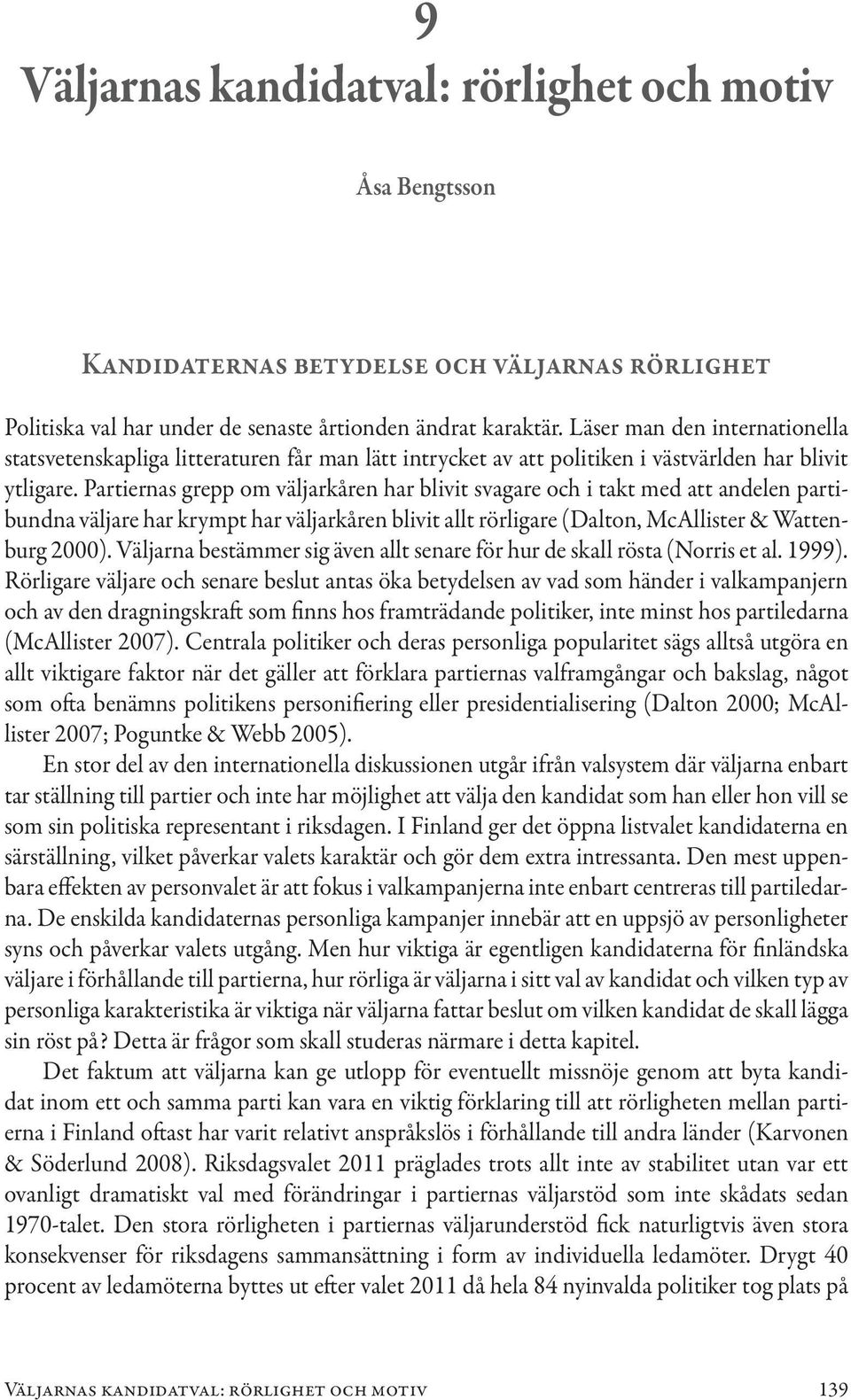 Partiernas grepp om väljarkåren har blivit svagare och i takt med att andelen partibundna väljare har krympt har väljarkåren blivit allt rörligare (Dalton, McAllister & Wattenburg 2000).