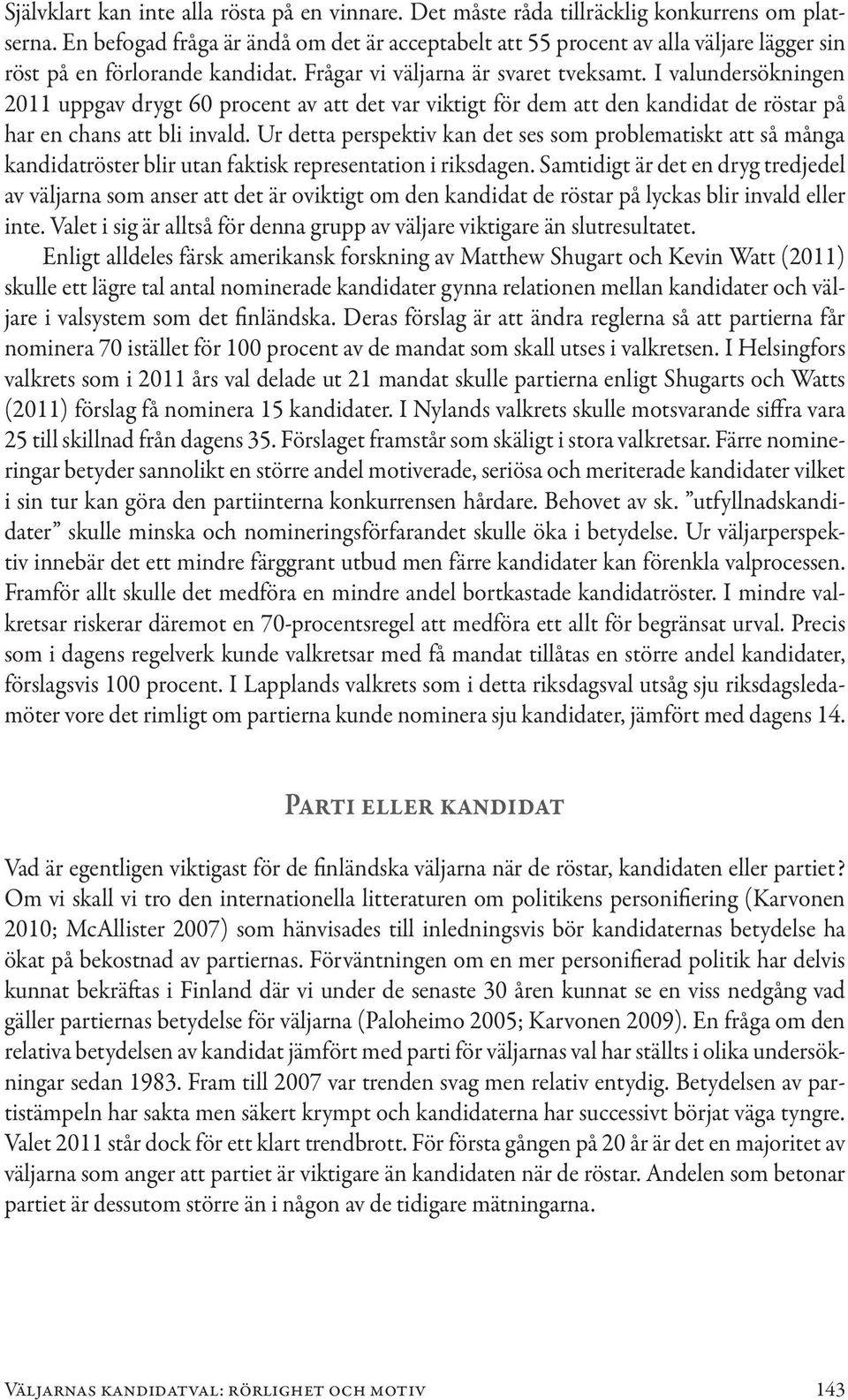 I valundersökningen 2011 uppgav drygt 60 procent av att det var viktigt för dem att den kandidat de röstar på har en chans att bli invald.