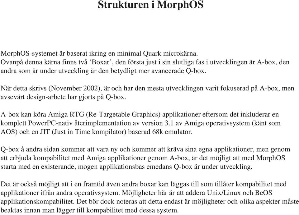 När detta skrivs (November 2002), är och har den mesta utvecklingen varit fokuserad på A-box, men avsevärt design-arbete har gjorts på Q-box.