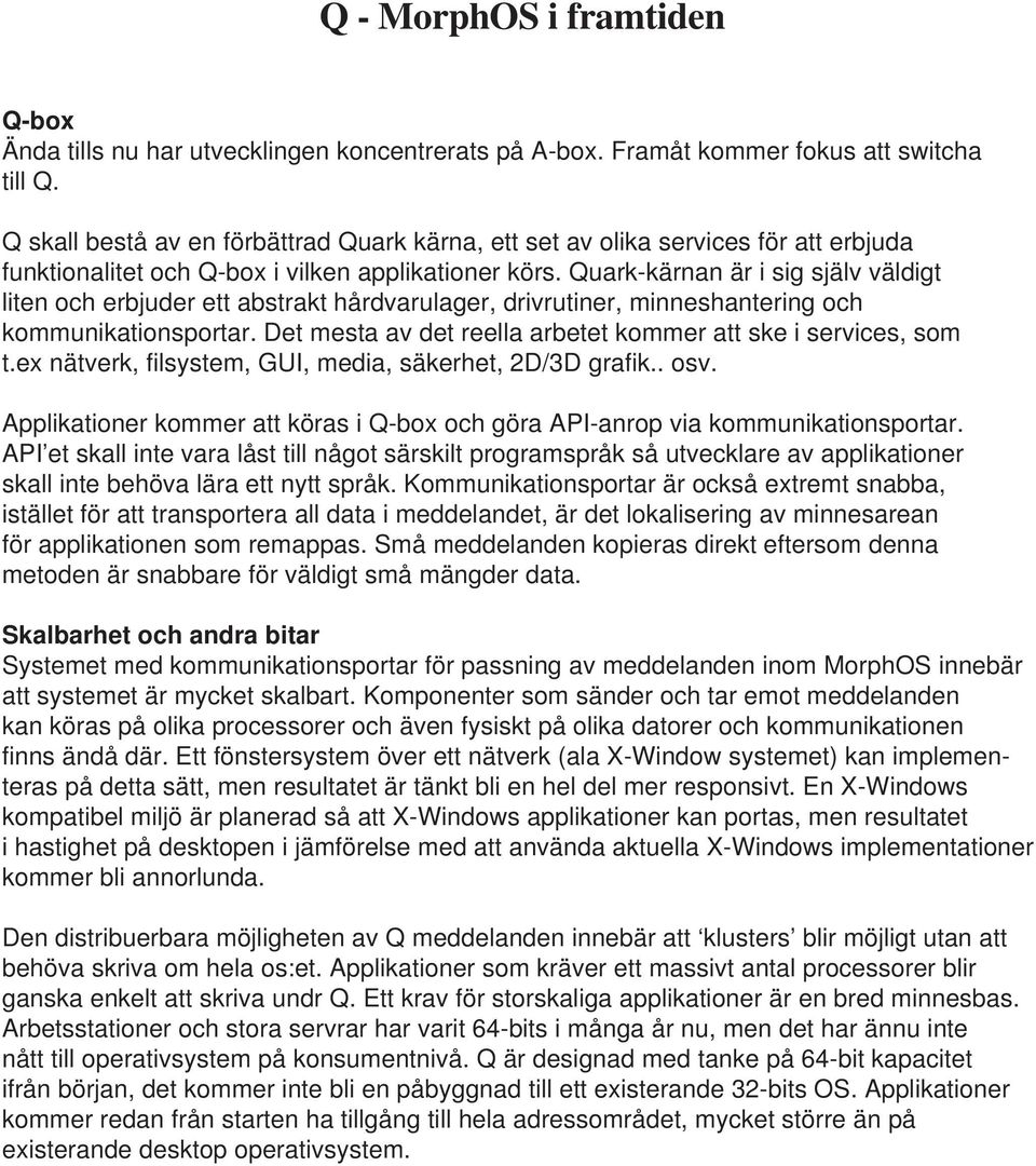 Quark-kärnan är i sig själv väldigt liten och erbjuder ett abstrakt hårdvarulager, drivrutiner, minneshantering och kommunikationsportar.