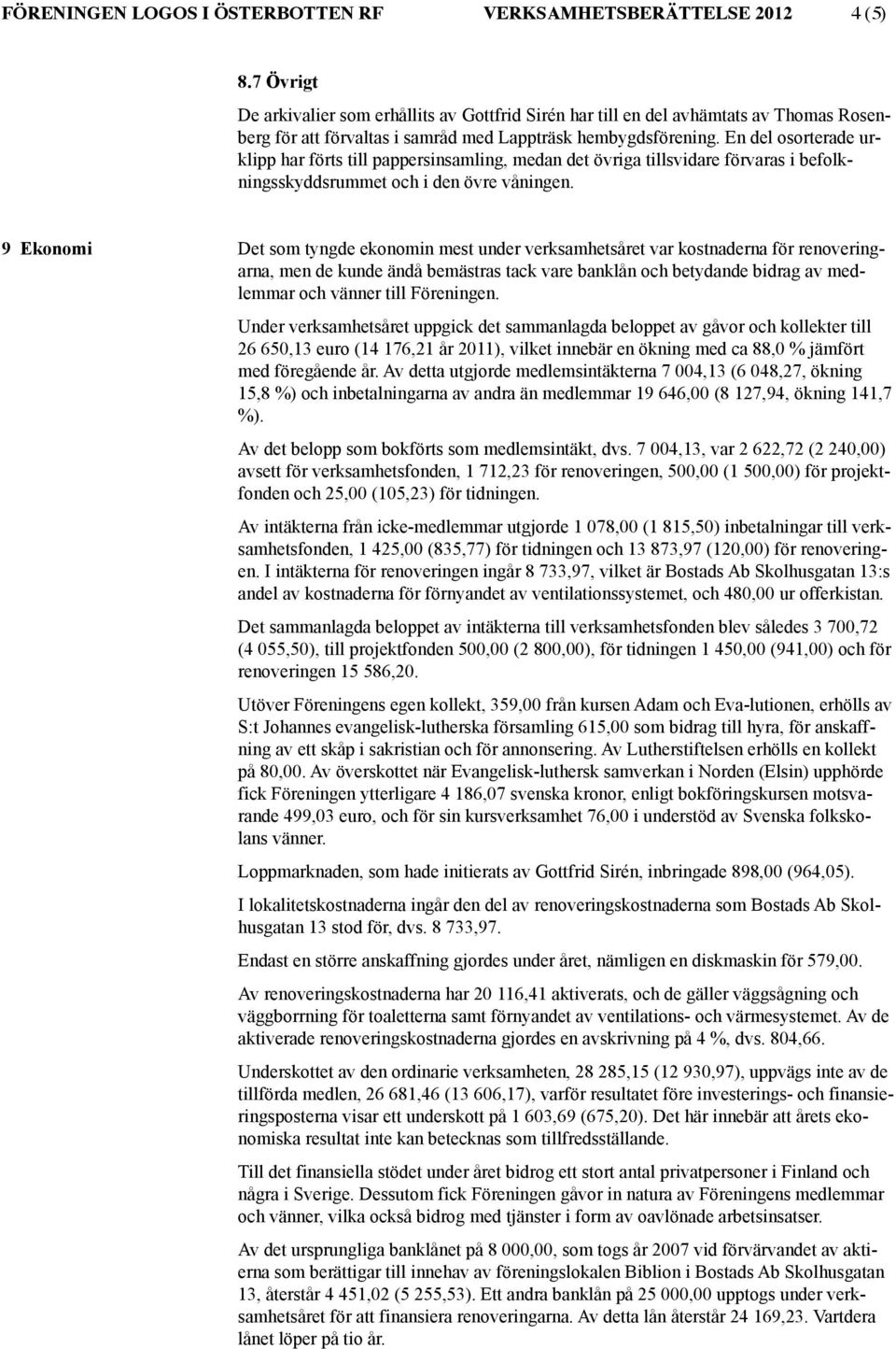 En del osorterade urklipp har förts till pappersinsamling, medan det övriga tillsvidare förvaras i befolkningsskyddsrummet och i den övre våningen.