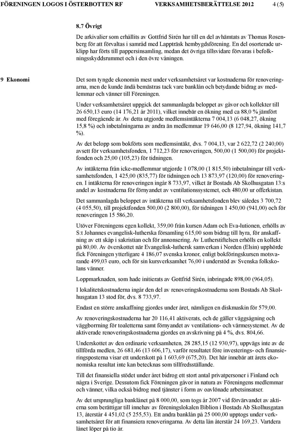 En del osorterade urklipp har förts till pappersinsamling, medan det övriga tillsvidare förvaras i befolkningsskyddsrummet och i den övre våningen.