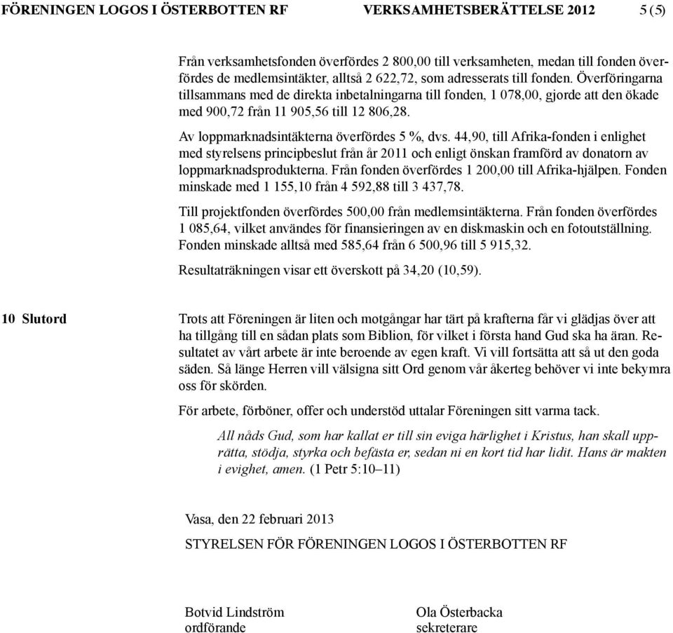Av loppmarknadsintäkterna överfördes 5 %, dvs. 44,90, till Afrika-fonden i enlighet med styrelsens principbeslut från år 2011 och enligt önskan framförd av donatorn av loppmarknadsprodukterna.
