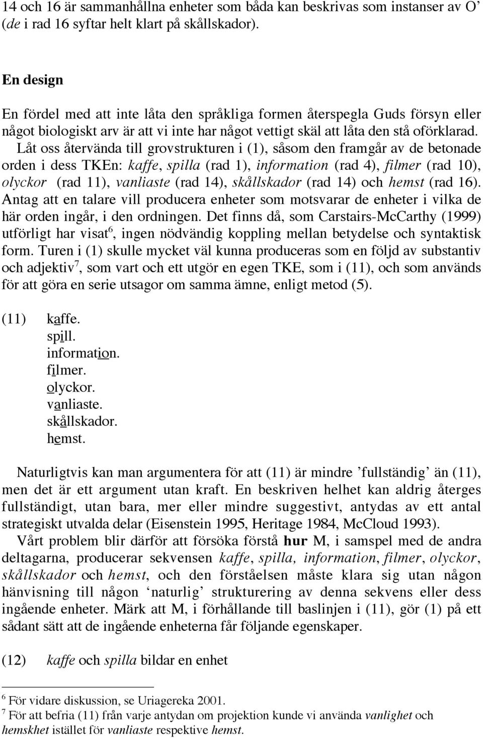 Låt oss återvända till grovstrukturen i (1), såsom den framgår av de betonade orden i dess TKEn: kaffe, spilla (rad 1), information (rad 4), filmer (rad 10), olyckor (rad 11), vanliaste (rad 14),