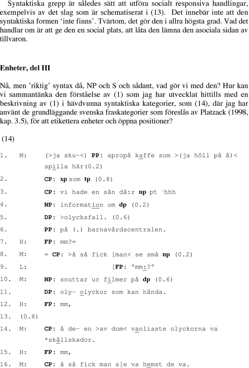 Enheter, del III Nå, men riktig syntax då, NP och S och sådant, vad gör vi med den?