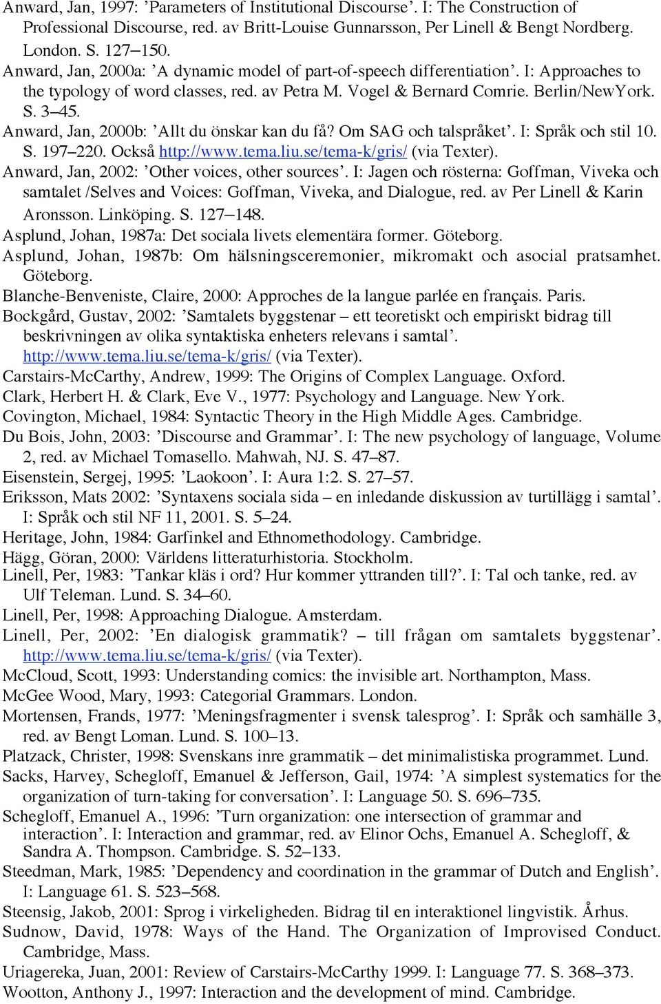 Anward, Jan, 2000b: Allt du önskar kan du få? Om SAG och talspråket. I: Språk och stil 10. S. 197 220. Också http://www.tema.liu.se/tema-k/gris/ (via Texter).