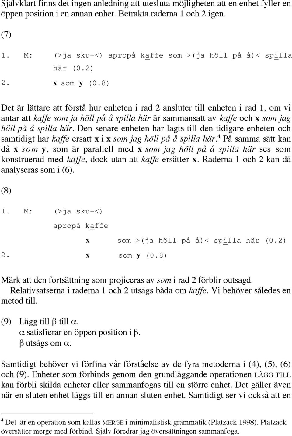 8) Det är lättare att förstå hur enheten i rad 2 ansluter till enheten i rad 1, om vi antar att kaffe som ja höll på å spilla här är sammansatt av kaffe och x som jag höll på å spilla här.