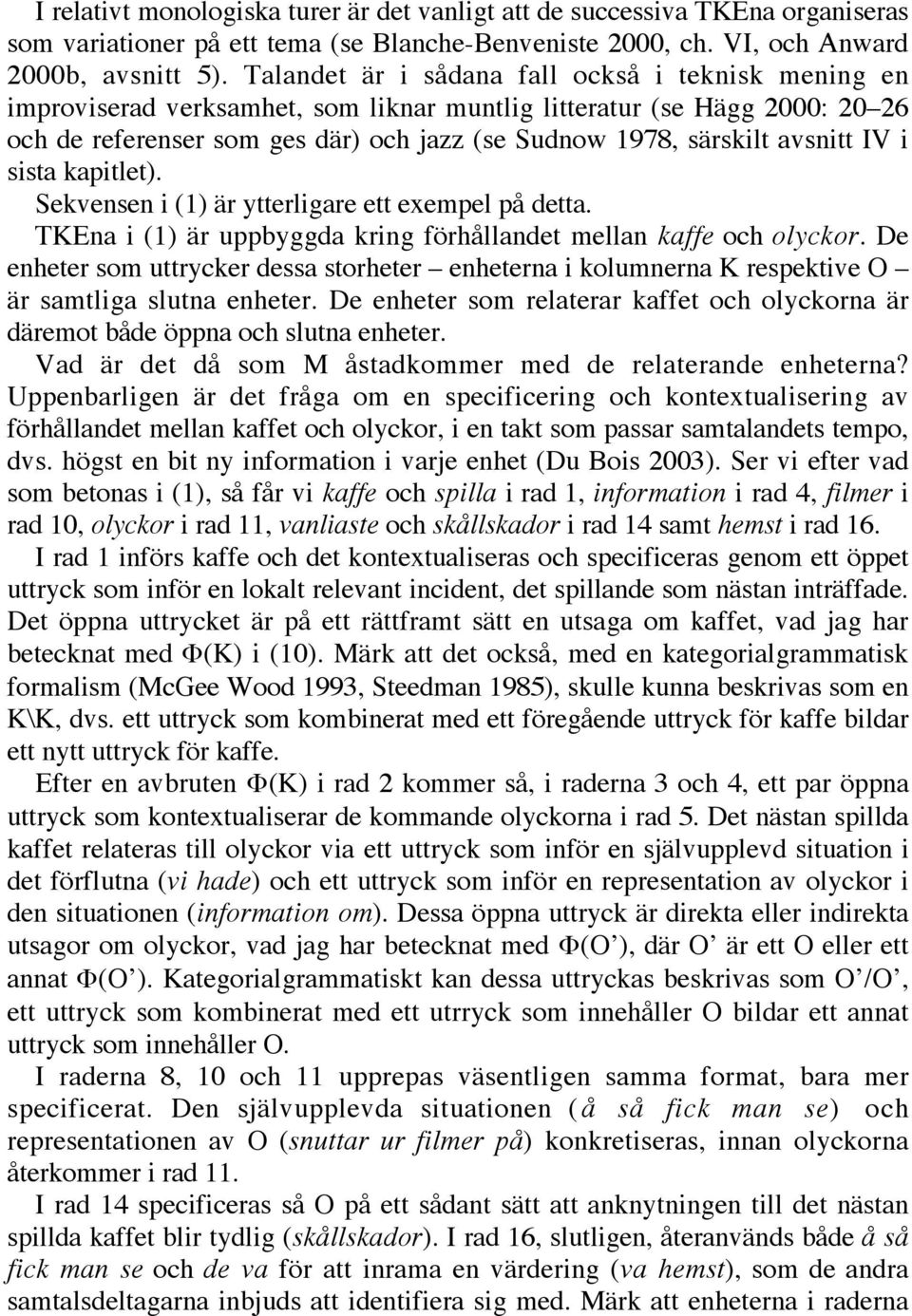 avsnitt IV i sista kapitlet). Sekvensen i (1) är ytterligare ett exempel på detta. TKEna i (1) är uppbyggda kring förhållandet mellan kaffe och olyckor.