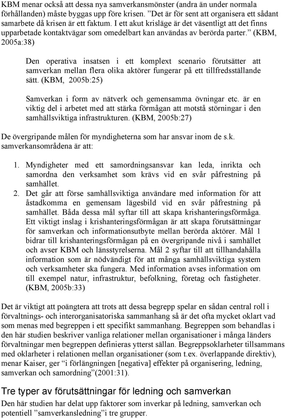 (KBM, 2005a:38) Den operativa insatsen i ett komplext scenario förutsätter att samverkan mellan flera olika aktörer fungerar på ett tillfredsställande sätt.