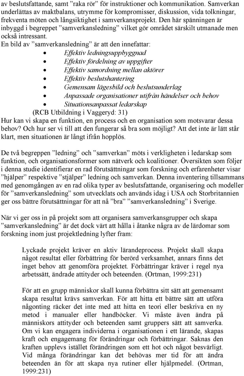 Den här spänningen är inbyggd i begreppet samverkansledning vilket gör området särskilt utmanade men också intressant.