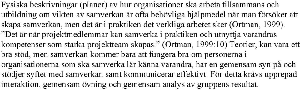 Det är när projektmedlemmar kan samverka i praktiken och utnyttja varandras kompetenser som starka projektteam skapas.