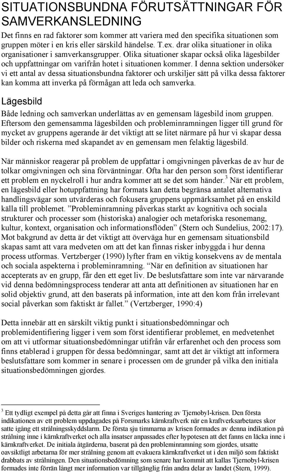 I denna sektion undersöker vi ett antal av dessa situationsbundna faktorer och urskiljer sätt på vilka dessa faktorer kan komma att inverka på förmågan att leda och samverka.