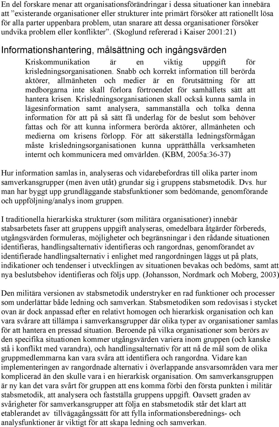 (Skoglund refererad i Kaiser 2001:21) Informationshantering, målsättning och ingångsvärden Kriskommunikation är en viktig uppgift för krisledningsorganisationen.