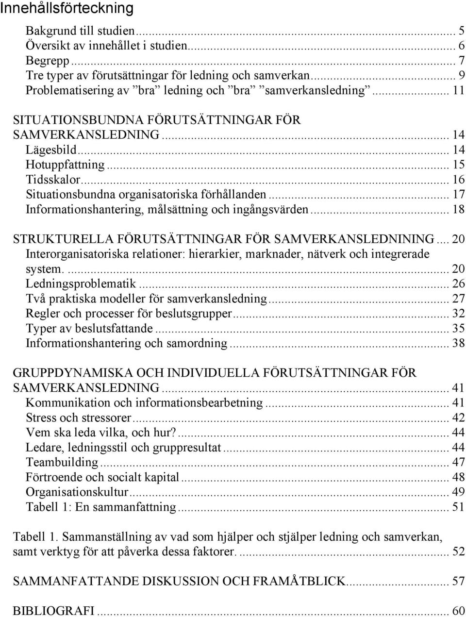 .. 16 Situationsbundna organisatoriska förhållanden... 17 Informationshantering, målsättning och ingångsvärden... 18 STRUKTURELLA FÖRUTSÄTTNINGAR FÖR SAMVERKANSLEDNINING.