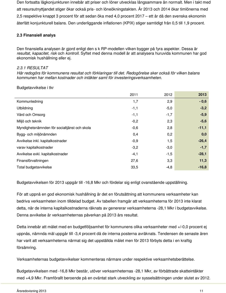 Den underliggande inflationen (KPIX) stiger samtidigt från 0,5 till 1,9 procent. 2.3 Finansiell analys Den finansiella analysen är gjord enligt den s k RP-modellen vilken bygger på fyra aspekter.