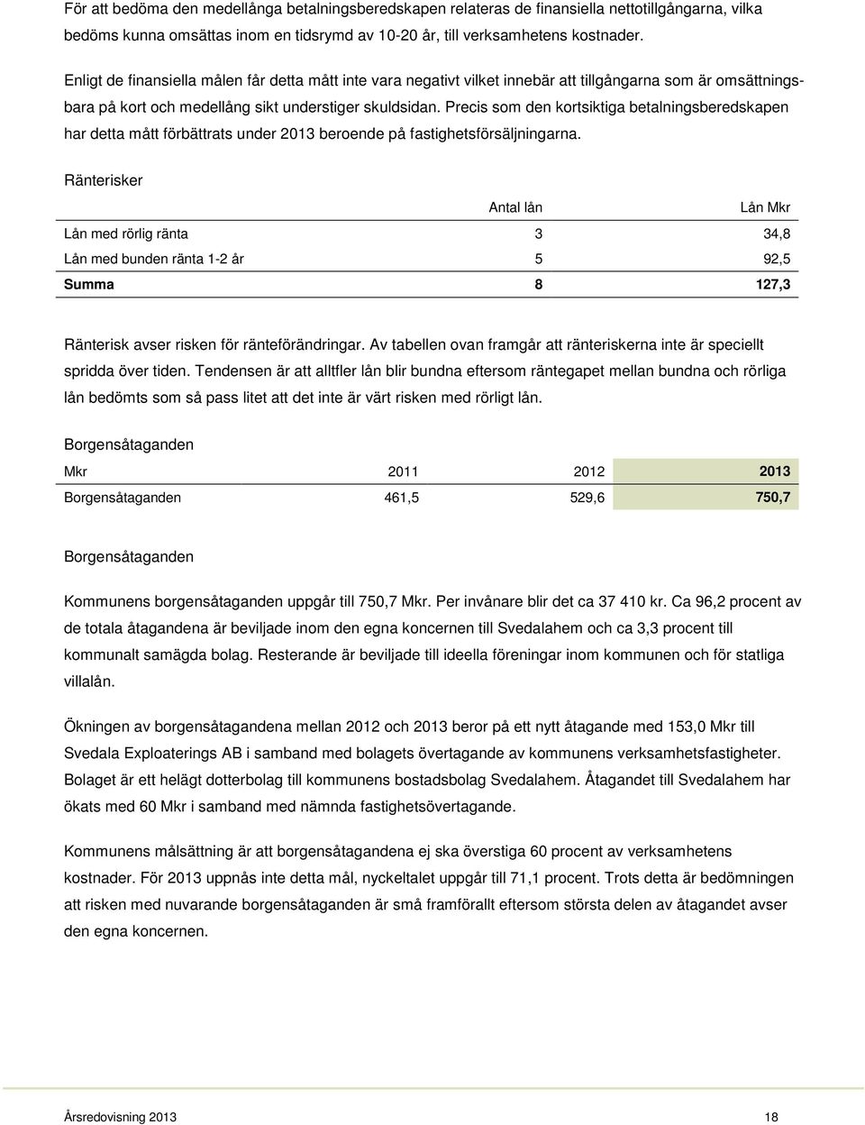 Precis som den kortsiktiga betalningsberedskapen har detta mått förbättrats under 2013 beroende på fastighetsförsäljningarna.