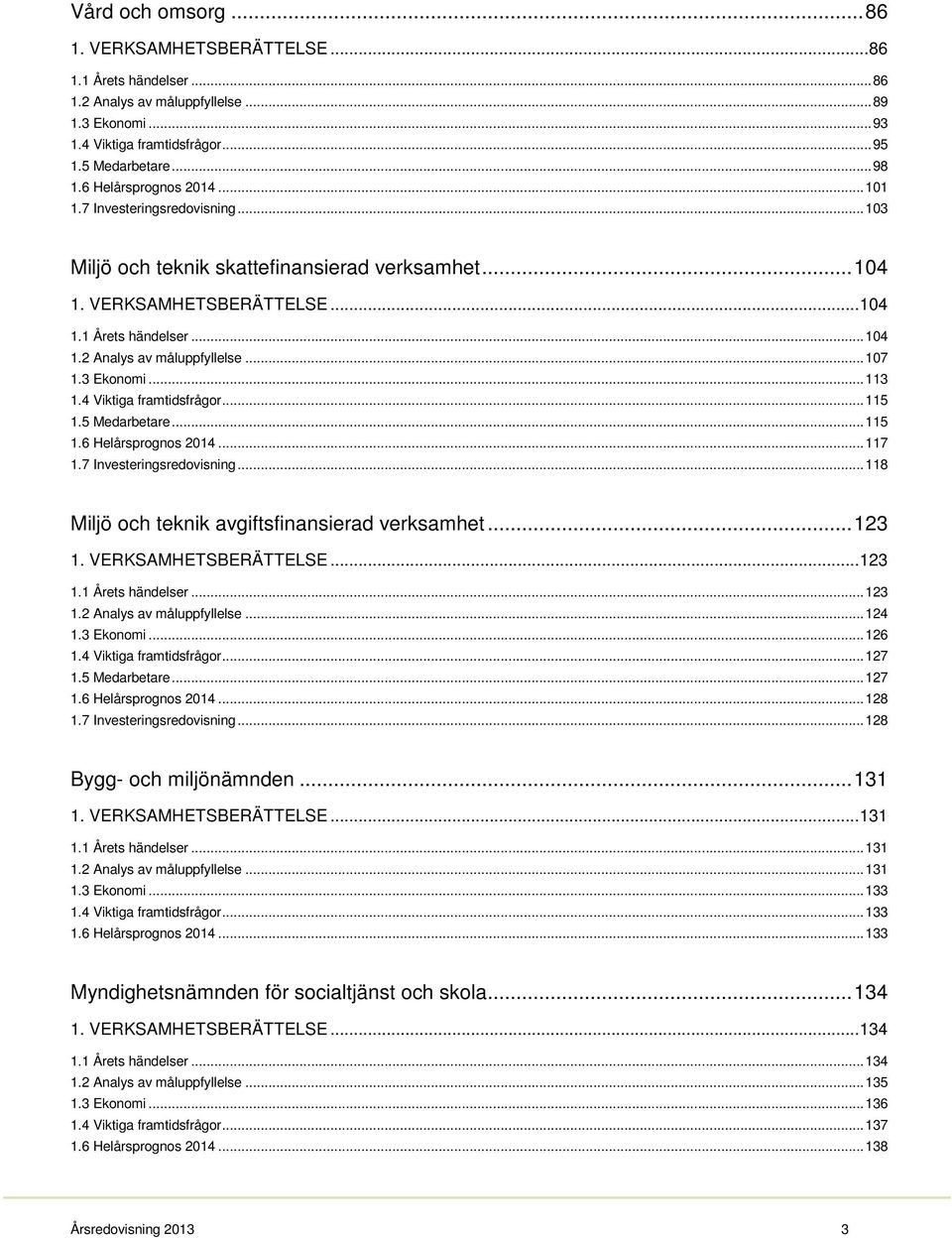 .. 107 1.3 Ekonomi... 113 1.4 Viktiga framtidsfrågor... 115 1.5 Medarbetare... 115 1.6 Helårsprognos 2014... 117 1.7 Investeringsredovisning... 118 Miljö och teknik avgiftsfinansierad verksamhet.