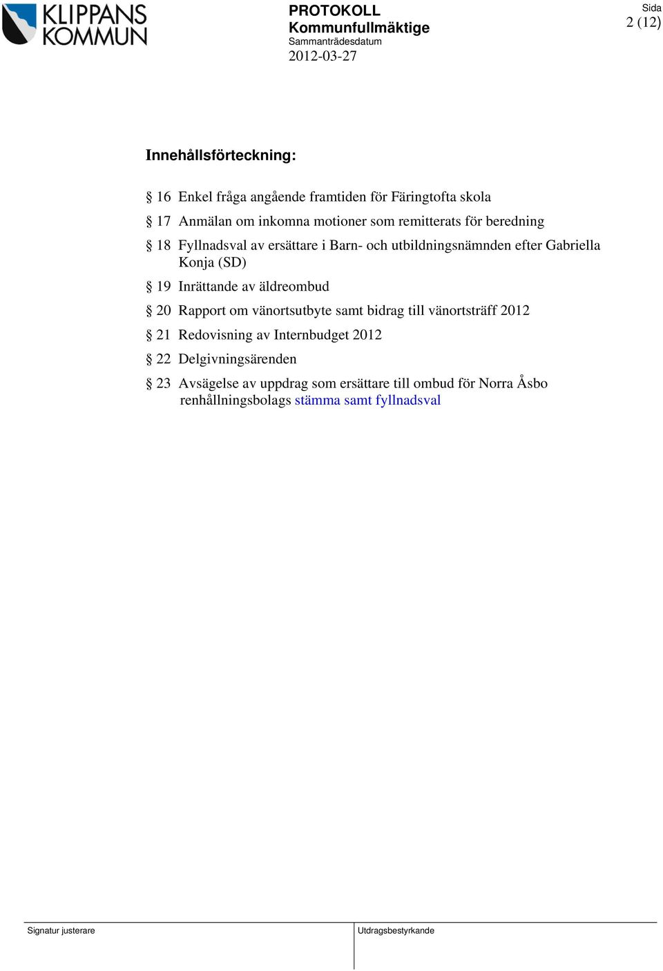 19 Inrättande av äldreombud 20 Rapport om vänortsutbyte samt bidrag till vänortsträff 2012 21 Redovisning av Internbudget 2012 22