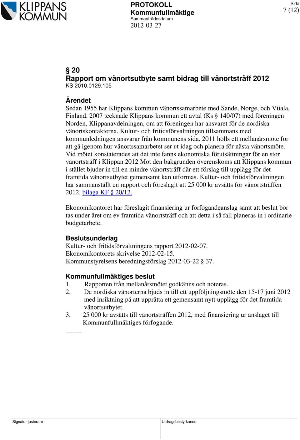 2007 tecknade Klippans kommun ett avtal (Ks 140/07) med föreningen Norden, Klippanavdelningen, om att föreningen har ansvaret för de nordiska vänortskontakterna.