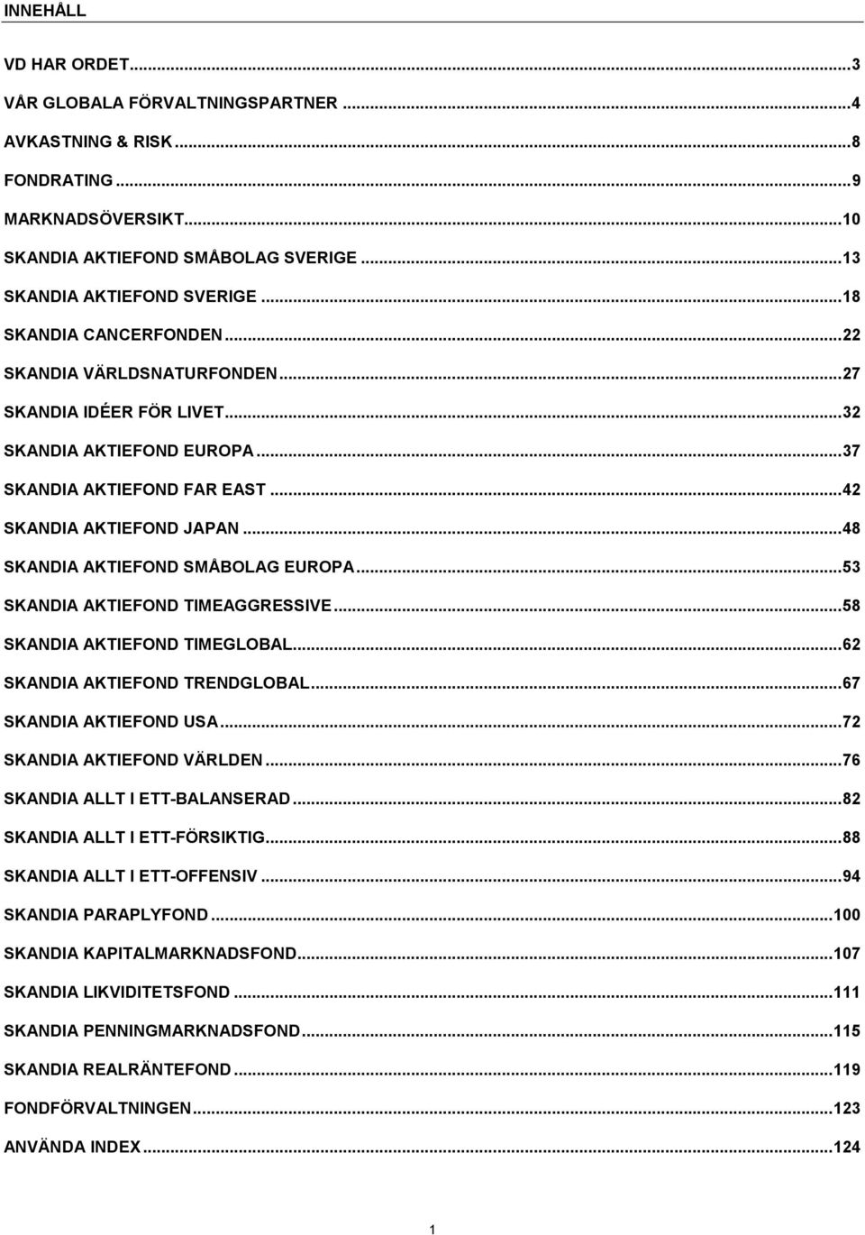 ..48 SKANDIA AKTIEFOND SMÅBOLAG EUROPA...53 SKANDIA AKTIEFOND TIMEAGGRESSIVE...58 SKANDIA AKTIEFOND TIMEGLOBAL...62 SKANDIA AKTIEFOND TRENDGLOBAL...67 SKANDIA AKTIEFOND USA.