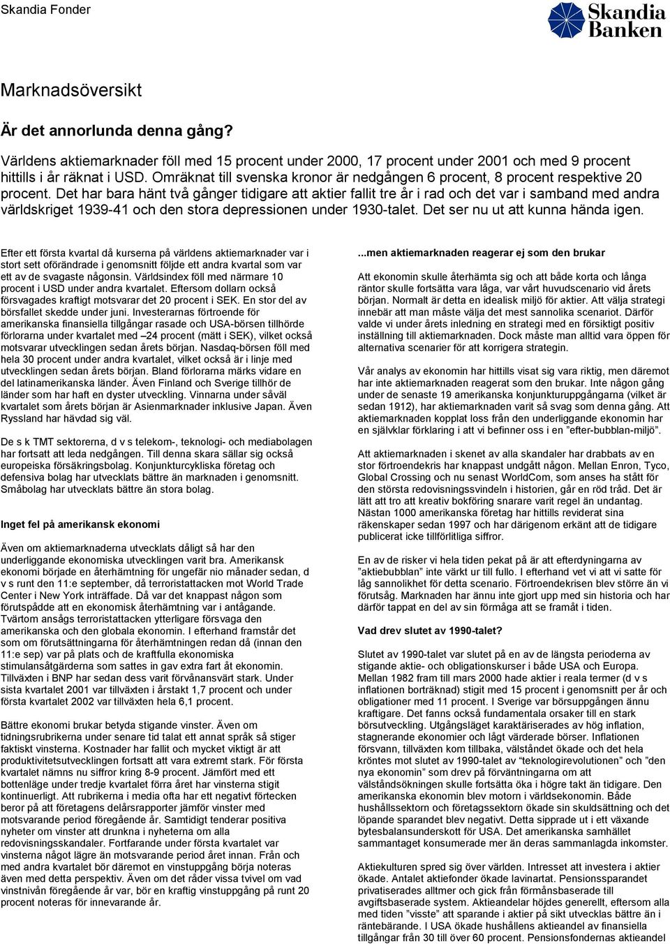 Det har bara hänt två gånger tidigare att aktier fallit tre år i rad och det var i samband med andra världskriget 1939-41 och den stora depressionen under 1930-talet.