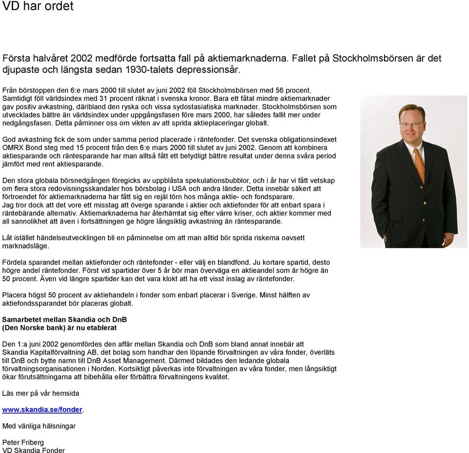 Bara ett fåtal mindre aktiemarknader gav positiv avkastning, däribland den ryska och vissa sydostasiatiska marknader.