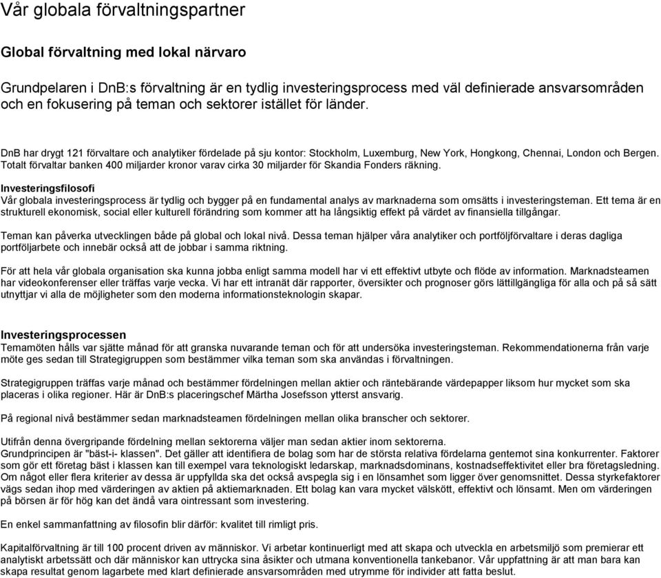 Totalt förvaltar banken 400 miljarder kronor varav cirka 30 miljarder för Skandia Fonders räkning.
